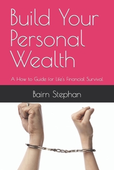 Paperback Build Your Personal Wealth: A How to Guide for Life's Financial Survival Book