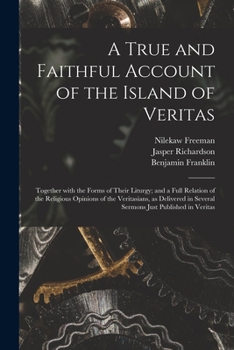 A True and Faithful Account of the Island of Veritas: Together With the Forms of Their Liturgy; and a Full Relation of the Religious Opinions of the ... in Several Sermons Just Published in Veritas