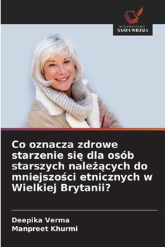 Co oznacza zdrowe starzenie sie dla osób starszych nalezacych do mniejszosci etnicznych w Wielkiej Brytanii?