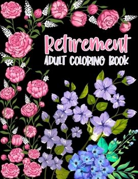 Retirement Adult Coloring Book: humorous and Funny Retirement Gift For Women and Men - Fun Gag Gift For Retired Grandma, Grandpa, Dad, Mom, Couples, Friends, Boss and Coworkers.