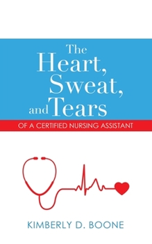 Paperback The Heart, Sweat, and Tears of a Certified Nursing Assistant Book