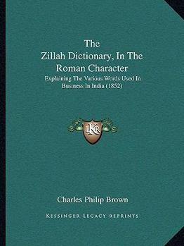 Paperback The Zillah Dictionary, In The Roman Character: Explaining The Various Words Used In Business In India (1852) Book