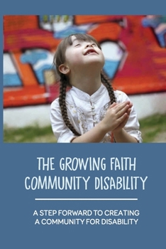 Paperback The Growing Faith Community Disability: A Step Forward To Creating A Community For Disability: Diversity And Inclusion Aren'T What Matter Book