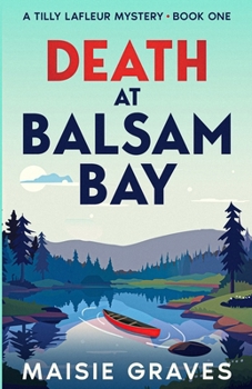 Death at Balsam Bay (A Tilly Lafleur Mystery)
