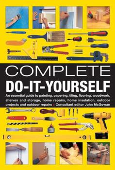 Hardcover Complete Do-It-Yourself: An Essential Guide to Painting, Papering, Tiling, Flooring, Woodwork, Shelves and Storage, Home Repairs, Home Insulati Book