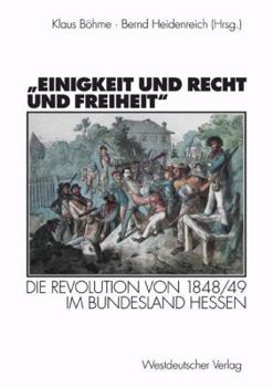 Einigkeit Und Recht Und Freiheit: Die Revolution Von 1848/49 Im Bundesland Hessen