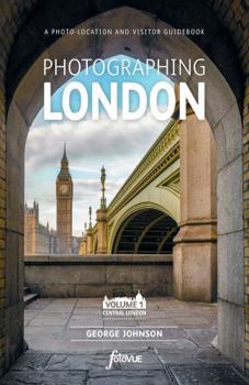 Photographing London - Volume 1 Central London: A photo-location and visitor guidebook