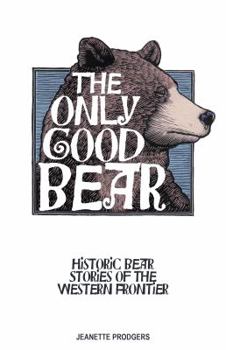 Paperback The Only Good Bear: Historic Bear Stories of the Western Frontier Book