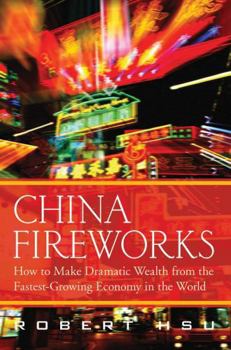 Hardcover China Fireworks: How to Make Dramatic Wealth from the Fastest-Growing Economy in the World Book