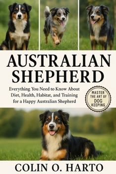 Paperback Australian Shepherd: Everything You Need to Know About Diet, Health, Habitat, and Training for a Happy Australian Shepherd Book