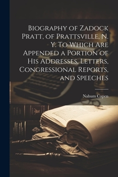 Paperback Biography of Zadock Pratt, of Prattsville, N. Y. To Which are Appended a Portion of his Addresses, Letters, Congressional Reports, and Speeches Book
