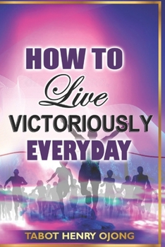 Paperback How to Live Victoriously Everyday: Overcoming Daily Challenges Book