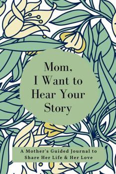 Paperback Mom, I Want to Hear Your Story: A Mother's Guided Journal to Share Her Life & Her Love (Floral) Book