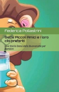 Paperback Sette Piccoli Amici e i loro cibi preferiti: Una Storia Dolce della Buonanotte per Bambini [Italian] Book