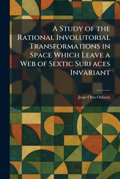 Paperback A Study of the Rational Involutorial Transformations in Space Which Leave a Web of Sextic Surfaces Invariant Book
