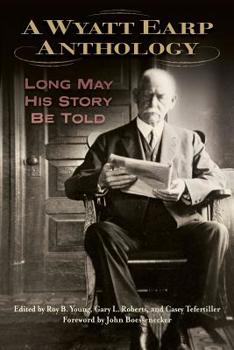 Hardcover A Wyatt Earp Anthology: Long May His Story Be Told Book