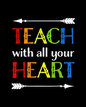 Paperback Teach With All Your Heart: Teacher Appreciation Notebook Or Journal Book