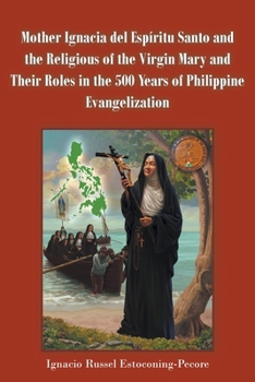 Paperback Mother Ignacia del Espíritu Santo and the Religious of the Virgin Mary and Their Roles in the 500 Years of Philippine Evangelization Book