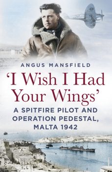Hardcover I Wish I Had Your Wings: A Spitfire Pilot and Operation Pedestal, Malta 1942 Book
