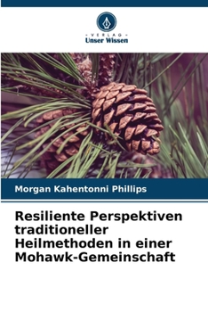 Resiliente Perspektiven traditioneller Heilmethoden in einer Mohawk-Gemeinschaft (German Edition)