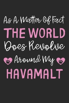 As A Matter Of Fact The World Does Revolve Around My Havamalt: Lined Journal, 120 Pages, 6 x 9, Havamalt Dog Gift Idea, Black Matte Finish (As A ... Does Revolve Around My Havamalt Journal)