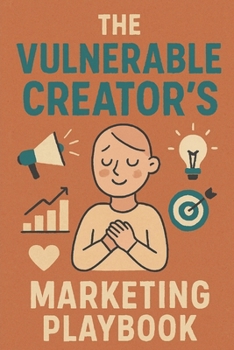 Paperback The Vulnerable Creator's Marketing Playbook: Tools for Sustainable Creative Visibility Book