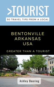 Greater Than a Tourist- Bentonville Arkansas USA: 50 Travel Tips from a Local
