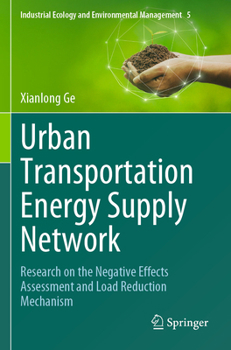 Urban Transportation Energy Supply Network: Research on the Negative Effects Assessment and Load Reduction Mechanism (Industrial Ecology and Environmental Management, 5)