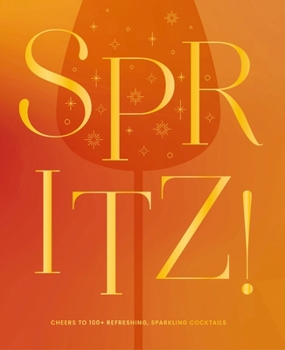 Hardcover Spritz!: Cheers to 100+ Refreshing, Sparkling Cocktails Book