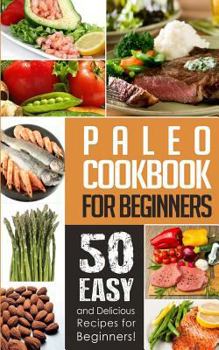 Paperback Paleo Cookbook for Beginners: 50 Easy And Delicious Paleo Recipes For Beginners! Book