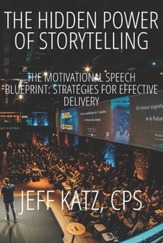 Paperback The Hidden Power of Storytelling: The Motivational Speech Blueprint: Strategies for Effective Delivery Book