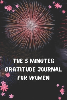 The 5 Minutes Gratitude Journal for Women: Your Best 5 Minutes to a Grateful Life - Five Minute Daily Gratitude Journal for Women awesome gifts