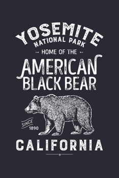 Yosemite National Park Home of The American Black Bear California Since 1890: Yosemite National Park and Preserve Lined Notebook, Journal, Organizer, ... Notebook, Gifts for National Park Travelers