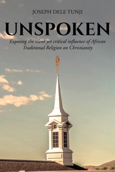 Paperback Unspoken: Exposing the silent yet critical influence of African Traditional Religion on Christianity Book