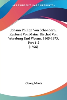 Paperback Johann Philipp Von Schonborn, Kurfurst Von Mainz, Bischof Von Wurzburg Und Worms, 1605-1673, Part 1-2 (1896) [German] Book
