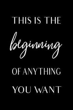 Paperback This is the Beginning of Anything You Want: 6X9 Inspiring Motivational Journal for Women Book