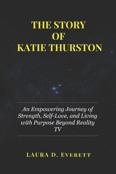 Paperback The Story of Katie Thurston: An Empowering Journey of Strength, Self-Love, and Living with Purpose Beyond Reality TV Book