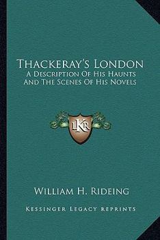 Paperback Thackeray's London: A Description Of His Haunts And The Scenes Of His Novels Book