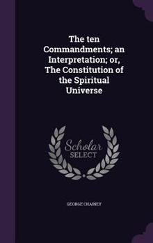 Hardcover The ten Commandments; an Interpretation; or, The Constitution of the Spiritual Universe Book