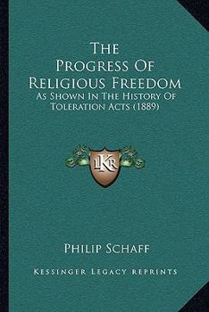Paperback The Progress Of Religious Freedom: As Shown In The History Of Toleration Acts (1889) Book