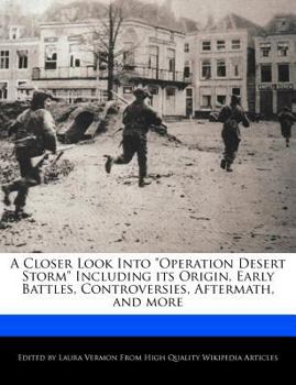 Paperback A Closer Look Into Operation Desert Storm Including Its Origin, Early Battles, Controversies, Aftermath, and More Book