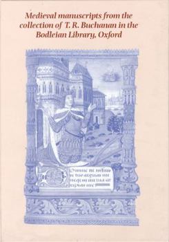Medieval Manuscripts from the Collection of T. R. Buchanan in the Bodleian Library, Oxford