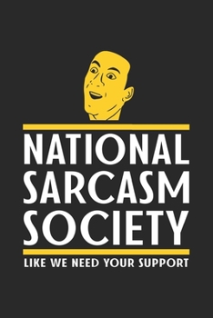 National Sarcasm Society Like We Need Your Support: Blank Sarcastic Composition Notebook to Take Notes at Work. Plain white Pages. Bullet Point Diary, To-Do-List or Journal For Men and Women.
