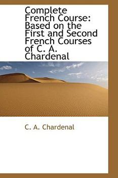Complete French Course: Based on the First and Second French Courses of C. A. Chardenal