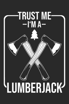 Paperback Trust Me I'm A Lumberjack: Lumberjack Notebook Blank Line Woodworker Journal Lined with Lines 6x9 120 Pages Checklist Record Book Take Notes Wood Book