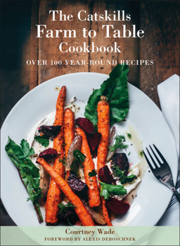 Hardcover The Catskills Farm to Table Cookbook, Revised Edition: A Guide to Cooking Fresh & Local Book