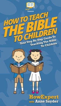 Hardcover How to Teach the Bible to Children: Your Step By Step Guide to Teaching the Bible to Children Book