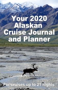 Your 2020 Alaskan Cruise Journal and Planner: A complete, handbag size, paperback book for your dream cruise for up to 21 nights - design 1