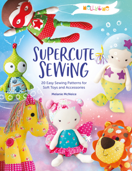 Paperback Melly & Me: Supercute Sewing: 20 Easy Sewing Patterns for Soft Toys and Accessories Book