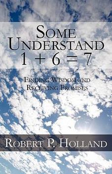 Paperback Some Understand 1 + 6 = 7: Finding Wisdom and Receiving Promises Book